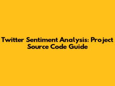 Twitter Sentiment Analysis: Project Source Code Guide