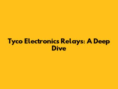 Tyco Electronics Relays: A Deep Dive