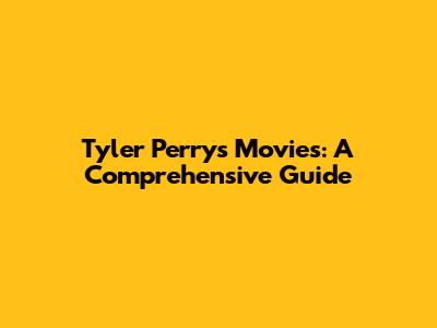 Tyler Perry's Movies: A Comprehensive Guide