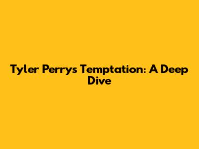 Tyler Perry's Temptation: A Deep Dive