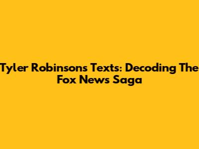Tyler Robinson's Texts: Decoding The Fox News Saga