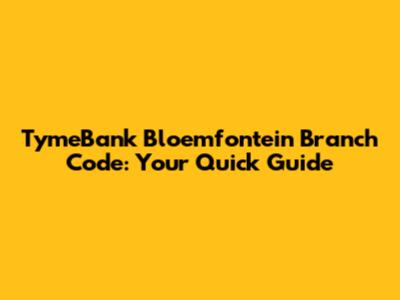 TymeBank Bloemfontein Branch Code: Your Quick Guide