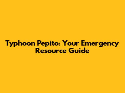 Typhoon Pepito: Your Emergency Resource Guide