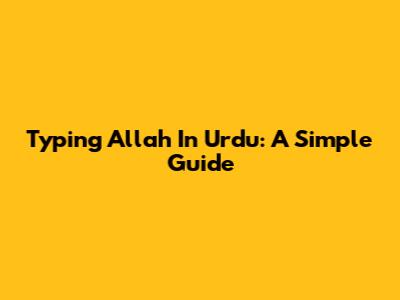 Typing Allah In Urdu: A Simple Guide