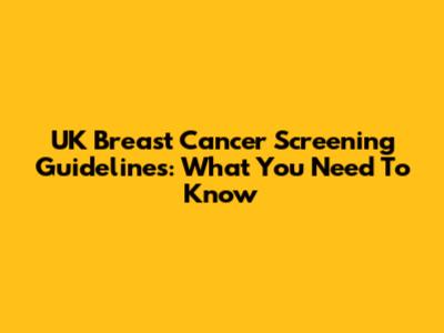 UK Breast Cancer Screening Guidelines: What You Need To Know