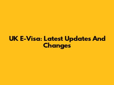 UK E-Visa: Latest Updates And Changes