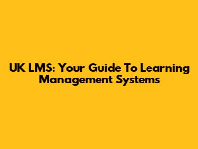 UK LMS: Your Guide To Learning Management Systems