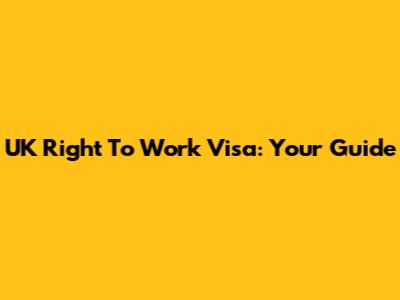 UK Right To Work Visa: Your Guide
