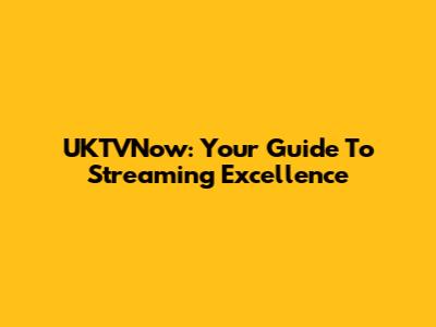 UKTVNow: Your Guide To Streaming Excellence