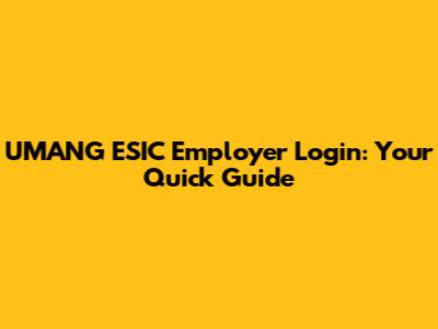 UMANG ESIC Employer Login: Your Quick Guide