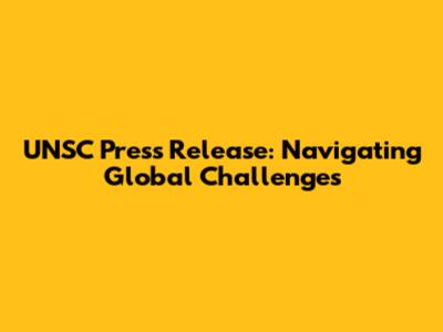 UNSC Press Release: Navigating Global Challenges
