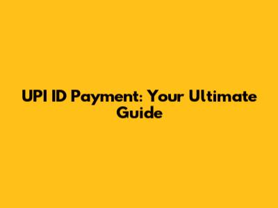 UPI ID Payment: Your Ultimate Guide