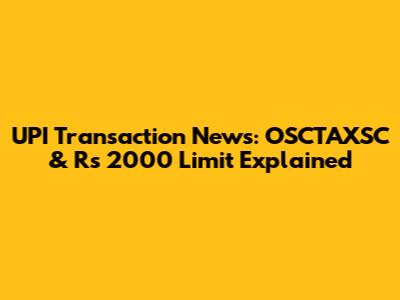 UPI Transaction News: OSCTAXSC & Rs 2000 Limit Explained