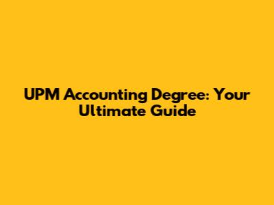 UPM Accounting Degree: Your Ultimate Guide