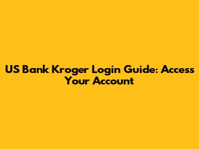 US Bank Kroger Login Guide: Access Your Account