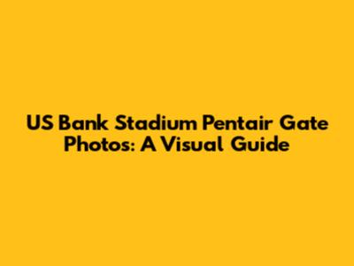 US Bank Stadium Pentair Gate Photos: A Visual Guide