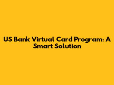 US Bank Virtual Card Program: A Smart Solution