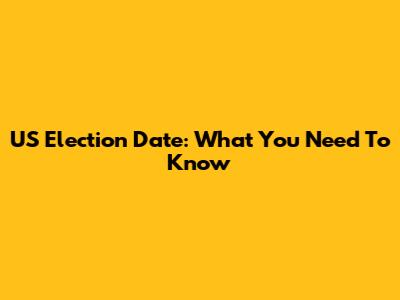 US Election Date: What You Need To Know