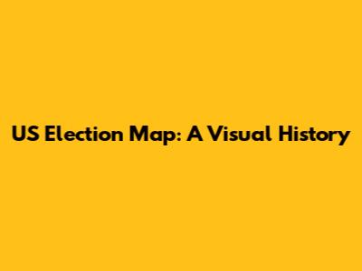 US Election Map: A Visual History
