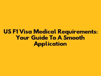 US F1 Visa Medical Requirements: Your Guide To A Smooth Application