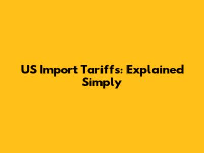 US Import Tariffs: Explained Simply