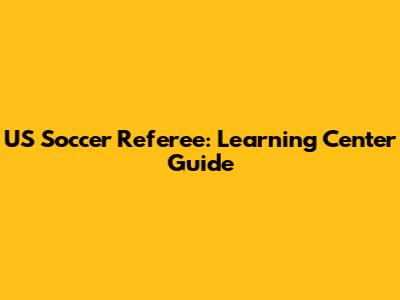 US Soccer Referee: Learning Center Guide