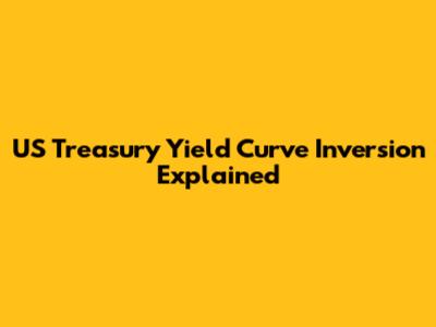 US Treasury Yield Curve Inversion Explained