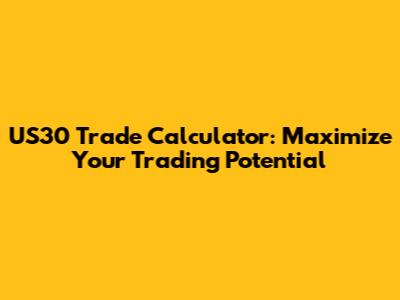 US30 Trade Calculator: Maximize Your Trading Potential