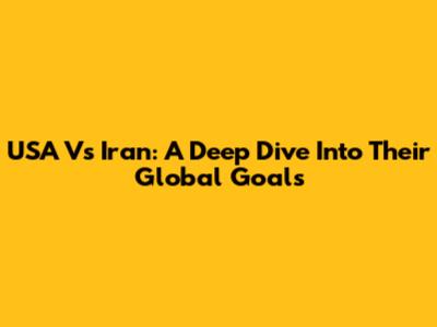 USA Vs Iran: A Deep Dive Into Their Global Goals