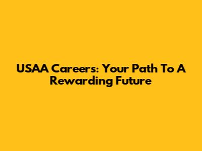 USAA Careers: Your Path To A Rewarding Future