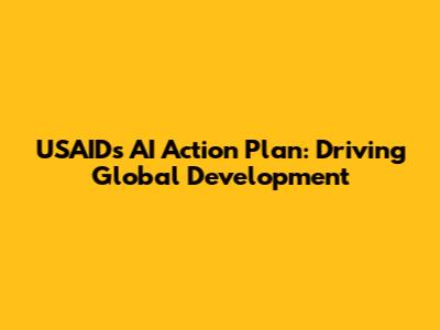 USAID's AI Action Plan: Driving Global Development