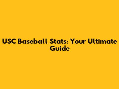 USC Baseball Stats: Your Ultimate Guide
