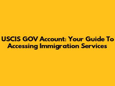 USCIS GOV Account: Your Guide To Accessing Immigration Services