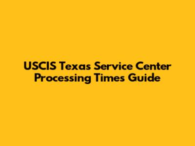 USCIS Texas Service Center Processing Times Guide