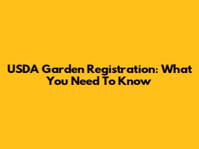 USDA Garden Registration: What You Need To Know