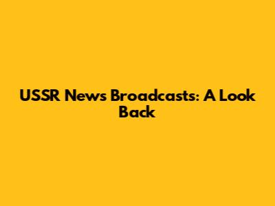 USSR News Broadcasts: A Look Back