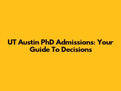 UT Austin PhD Admissions: Your Guide To Decisions