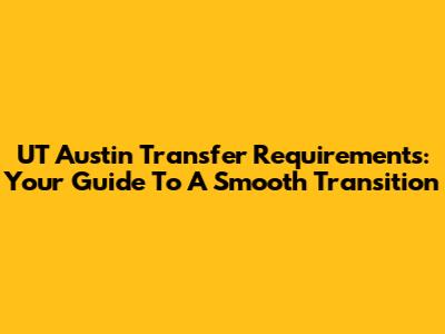 UT Austin Transfer Requirements: Your Guide To A Smooth Transition