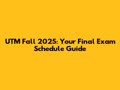 UTM Fall 2025: Your Final Exam Schedule Guide