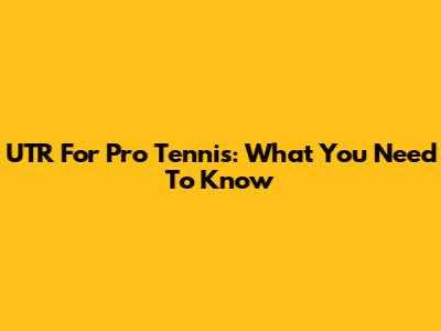 UTR For Pro Tennis: What You Need To Know