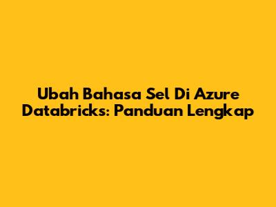 Ubah Bahasa Sel Di Azure Databricks: Panduan Lengkap