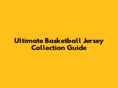 Ultimate Basketball Jersey Collection Guide