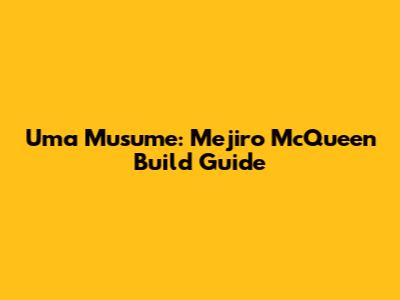 Uma Musume: Mejiro McQueen Build Guide