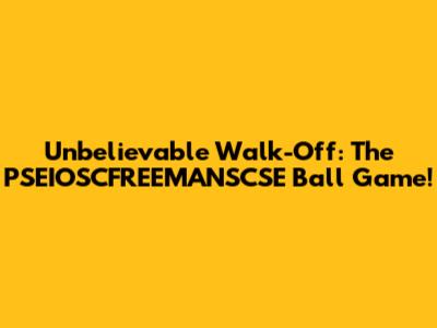 Unbelievable Walk-Off: The PSEIOSCFREEMANSCSE Ball Game!