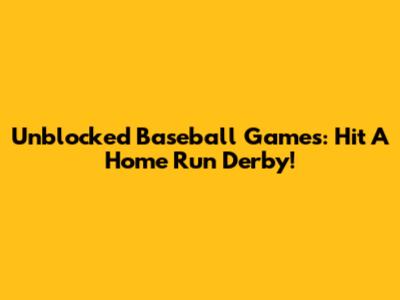 Unblocked Baseball Games: Hit A Home Run Derby!