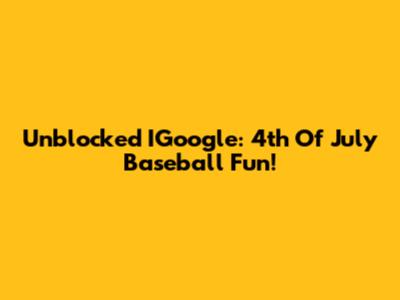 Unblocked IGoogle: 4th Of July Baseball Fun!