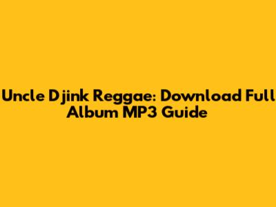 Uncle Djink Reggae: Download Full Album MP3 Guide