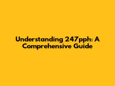 Understanding 247pph: A Comprehensive Guide