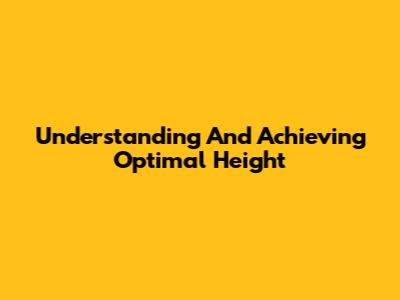 Understanding And Achieving Optimal Height