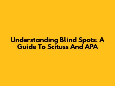 Understanding Blind Spots: A Guide To Scituss And APA